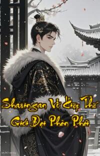 Sharingan Võ Hiệp Thế Giới Đại Phản Phái: Xuyên Không Thành Đệ Tử Đông Phương Bất Bại Biến Thế Giới