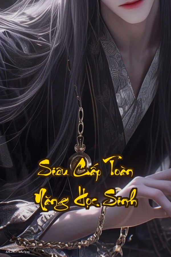 Siêu Cấp Toàn Năng Học Sinh: Một giọt máu vạn kiếp phong lưu