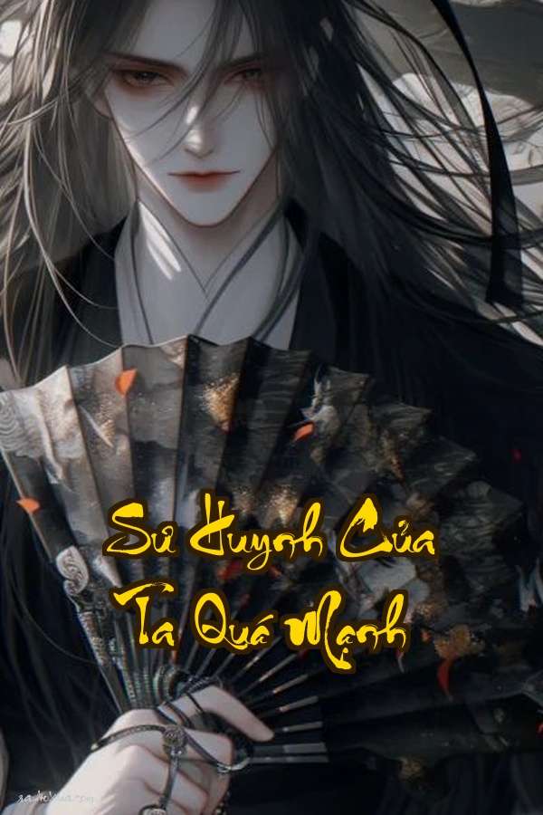 Sư Huynh Của Ta Quá Mạnh: Mặt dày vô sỉ ai ngờ bá chủ thiên hạ