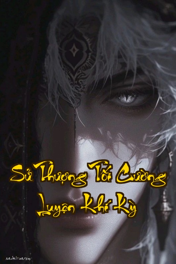 Sử Thượng Tối Cường Luyện Khí Kỳ: 5000 Năm Vẫn Chỉ Là Luyện Khí