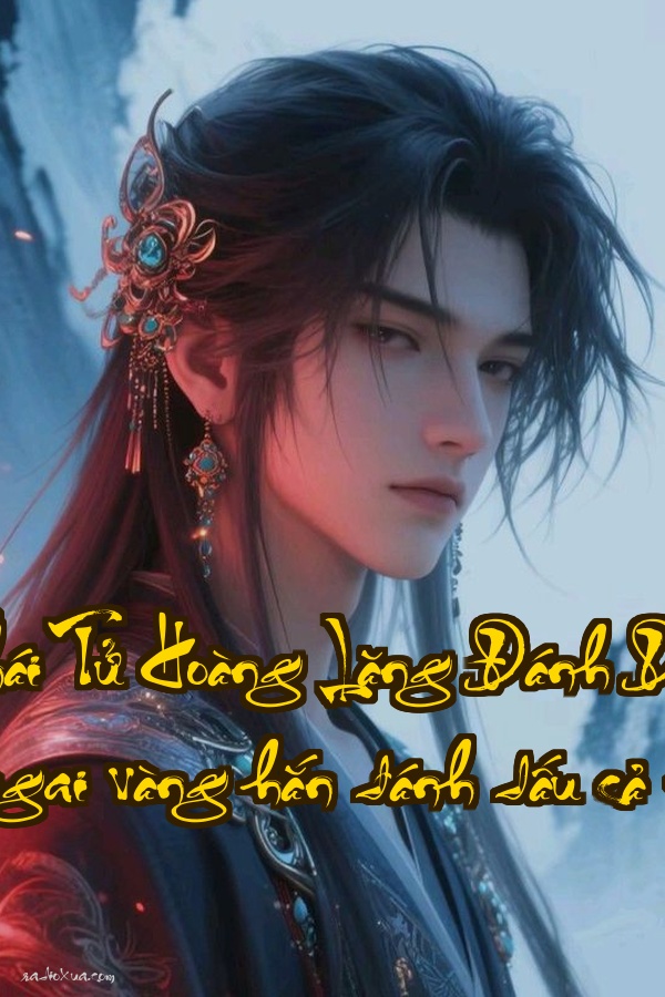 Ta Bị Phế Thái Tử Hoàng Lăng Đánh Dấu Ngàn Năm  Vứt bỏ ngai vàng hắn đánh dấu cả thiên hạ