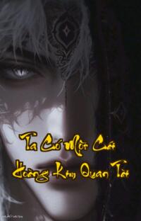 Ta Có Một Cái Hoàng Kim Quan Tài  Chết Một Cái Mạnh Một Kiếp