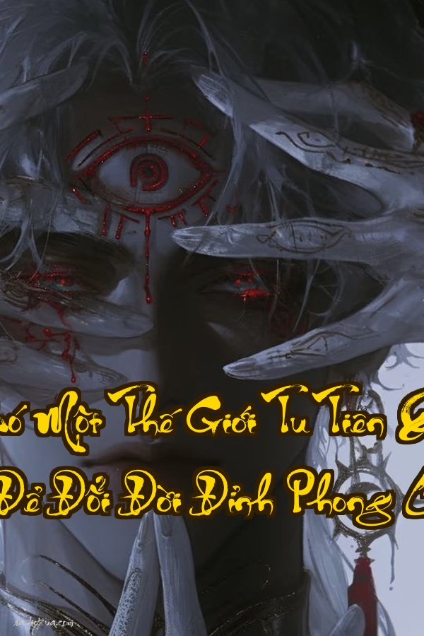 Ta Có Một Thế Giới Tu Tiên  Xuyên Không Để Đổi Đời Đỉnh Phong Chờ Bạn