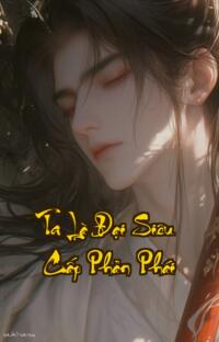 Ta Là Đại Siêu Cấp Phản Phái: Quang Minh Chính Đại Tàn Bạo Vô Song