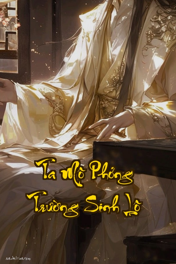 Ta Mô Phỏng Trường Sinh Lộ: Vạn Kiếp Luân Hồi Tìm Kiếm Con Đường Bất Tử