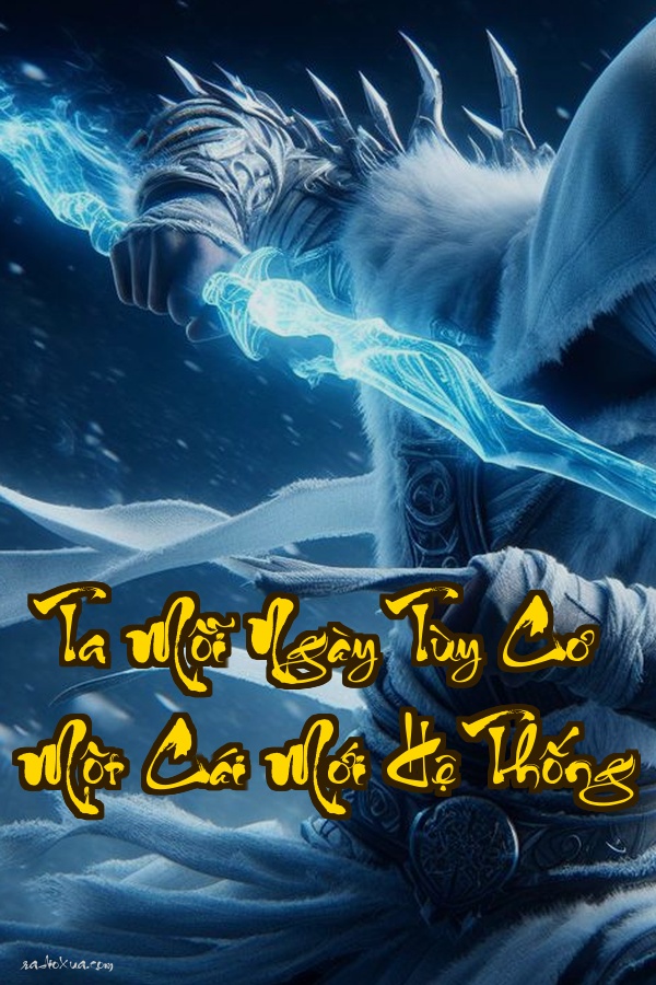 Ta Mỗi Ngày Tùy Cơ Một Cái Mới Hệ Thống: Xuyên Không Vô Sỉ Hệ Thống Cứ Đâm Đầu Vào Tường