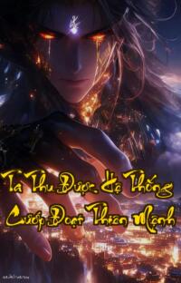 Ta Thu Được Hệ Thống Cướp Đoạt Thiên Mệnh: Cướp vợ tương lai của con trai cưng số phận nghiệt ngã