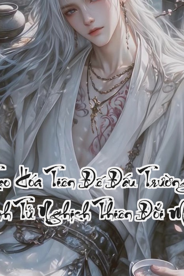 Tạo Hóa Tiên Đế  Đấu Trường Sinh Tử Nghịch Thiên Đổi Mệnh