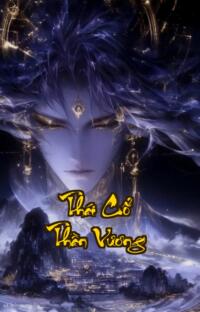 Thái Cổ Thần Vương: Hắn Sẽ Xé Nát Cửu Thiên