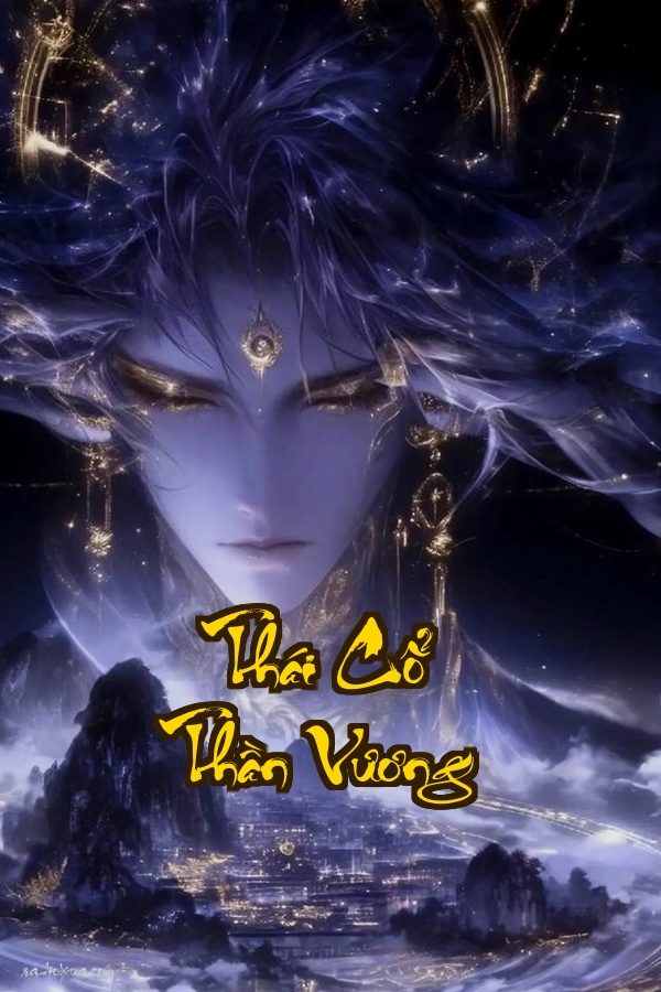 Thái Cổ Thần Vương: Hắn Sẽ Xé Nát Cửu Thiên