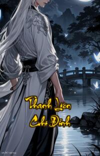 Thanh Liên Chi Đỉnh: Khi Gia Tộc Lên Ngôi Máu Và Nước Mắt