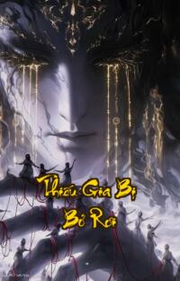 Thiếu Gia Bị Bỏ Rơi: Từ Dị Giới Đến Địa Ngục Hắn Sẽ Trả Mãi Cái Giá