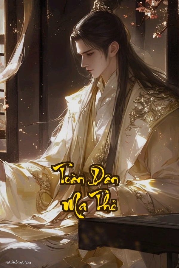 Toàn Dân Ma Thẻ: Ta Thẻ Tổ Vô Hạn Cường Hóa Vô Đối