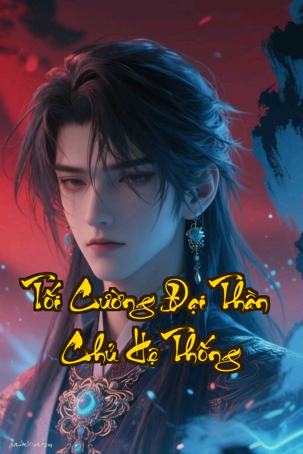 Tối Cường Đại Thần Chủ Hệ Thống: Đỉnh Cao Quyền Lực Vô Hạn Tinh Hoa