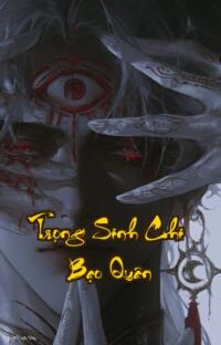 Trọng Sinh Chi Bạo Quân: Yêu hận kiếp này ai gánh thay