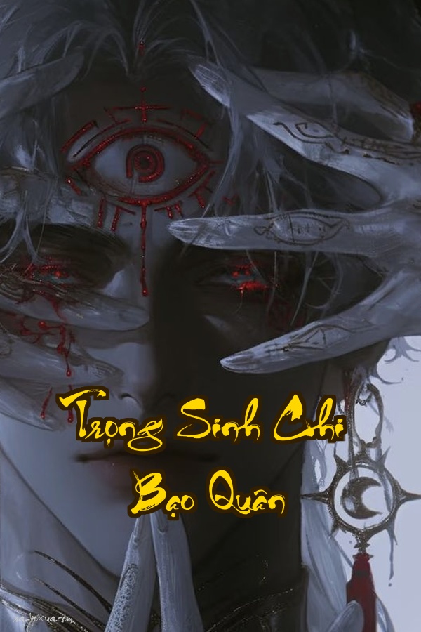 Trọng Sinh Chi Bạo Quân: Yêu hận kiếp này ai gánh thay