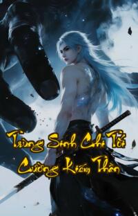 Trùng Sinh Chi Tối Cường Kiếm Thần: Kiếp trước thua cuộc kiếp này bá chủ