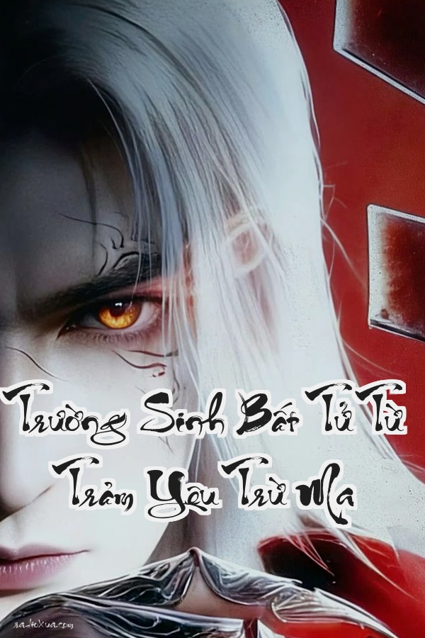 Trường Sinh Bất Tử Từ Trảm Yêu Trừ Ma: Ngàn Năm Thọ Nguyên Một Kiếm Đoạt Mệnh