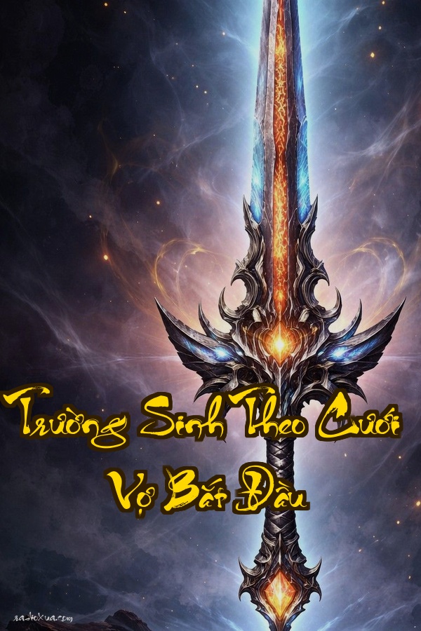 Trường Sinh Theo Cưới Vợ Bắt Đầu: Muốn Mạnh Thì Lấy Vợ