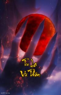 Tu La Vũ Thần: Hắn phế vật trở thành bá chủ thiên hạ
