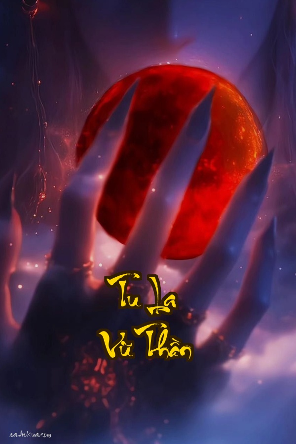 Tu La Vũ Thần: Hắn phế vật trở thành bá chủ thiên hạ