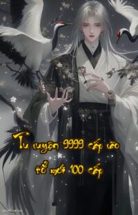 Tu luyện 9999 cấp lão tổ mới 100 cấp: Thánh nhân toàn năng đi ị ngoài trời