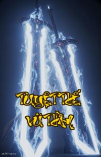 TUYỆT THẾ VŨ THẦN: PHẾ VẬT THÀNH THẦN HUYẾT CHIẾN CỬU TIÊU