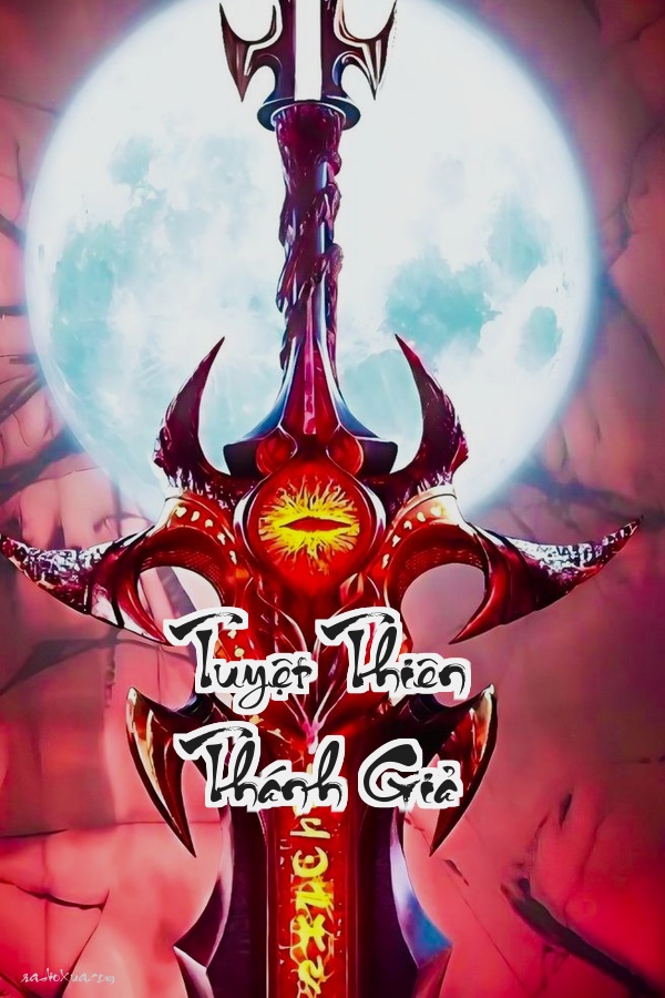 Tuyệt Thiên Thánh Giả: Từ Gã Thiếu Gia Bị Ruồng Bỏ Đến Đỉnh Phong Thánh Giả