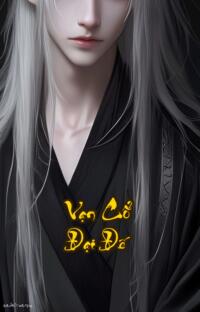 Vạn Cổ Đại Đế: Huyết Chiến Vạn Năm Thôn Thiên Phá Thần