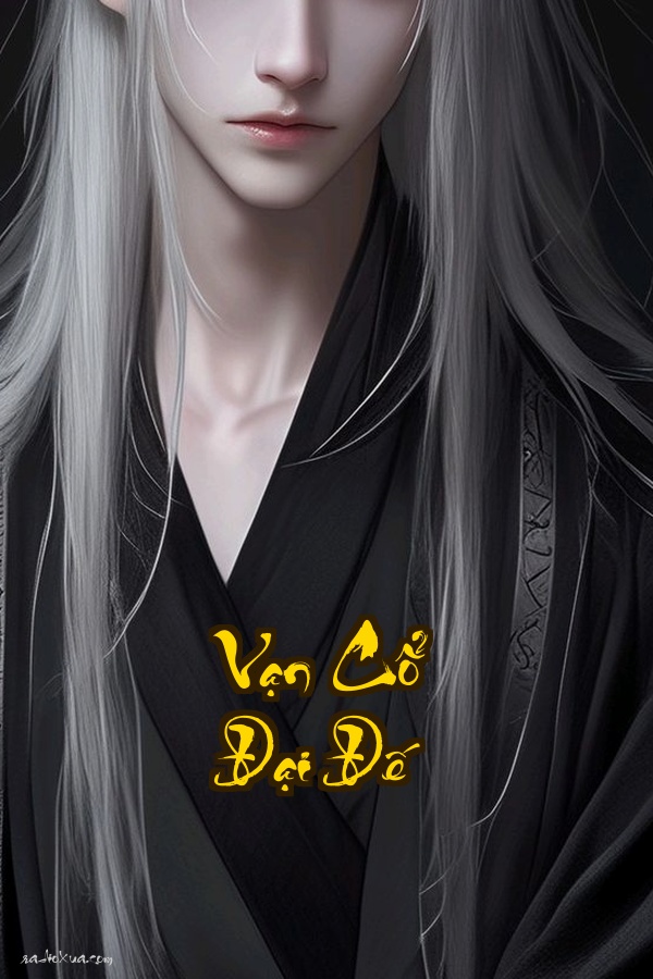 Vạn Cổ Đại Đế: Huyết Chiến Vạn Năm Thôn Thiên Phá Thần