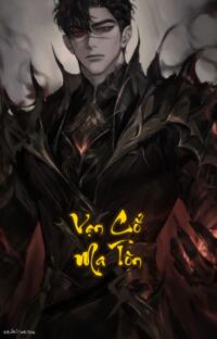 Vạn Cổ Ma Tôn: Xuyên Không Thành Kì Tài Đánh Cược Sinh Mệnh Trong Mộ Kiếm