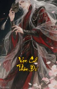 Vạn Cổ Thần Đế: Tình ái hóa thù sống lại trả thù