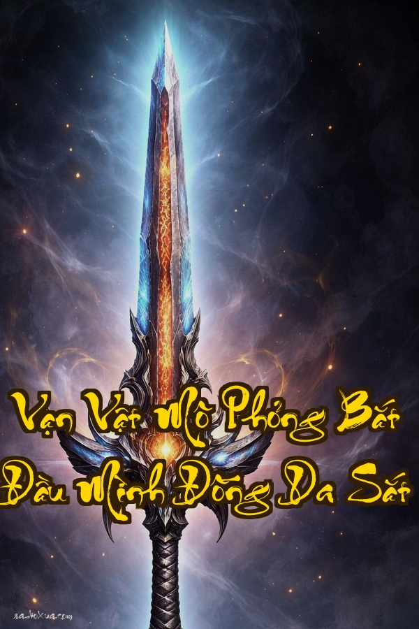 Vạn Vật Mô Phỏng Bắt Đầu Mình Đồng Da Sắt: Hắc ám loạn thế kẻ yếu thành thần