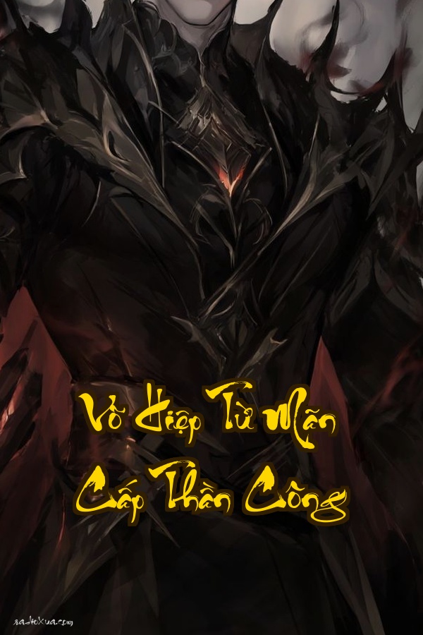Võ Hiệp Từ Mãn Cấp Thần Công: Bắt Đầu Vô Địch  Kiếm Khí Đoạt Mệnh Cả Giang Hồ Run Sợ