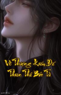 Vô Thượng Kiếm Đế  Thiên Thể Bất Tử: Ai cũng nghĩ ta vô địch nhưng sự thật thì sao