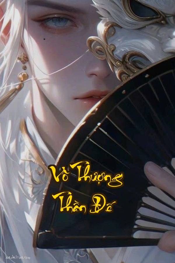 Vô Thượng Thần Đế: Huyết Chiến Vạn Giới Đỉnh Phong Trở Lại