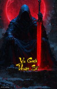 Vu Giới Thuật Sĩ: Khi Trí Não Hiện Đại Thức Tỉnh Trong Thế Giới Phù Thuỷ