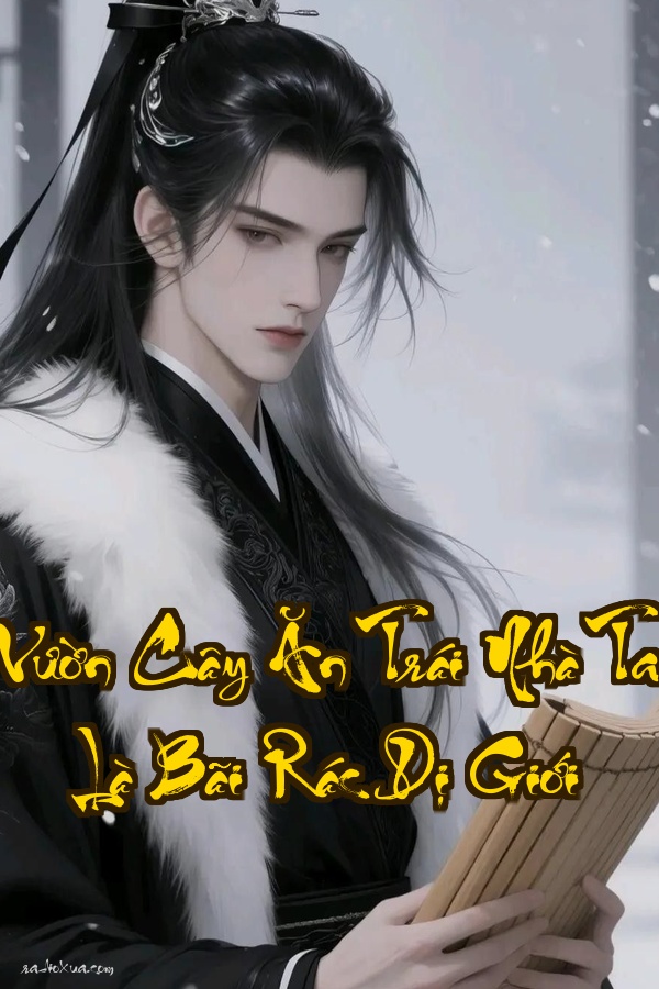 Vườn Cây Ăn Trái Nhà Ta Là Bãi Rác Dị Giới: Hắn Biến Rác Thành Vàng Đổi Lấy Sự Sợ Hãi