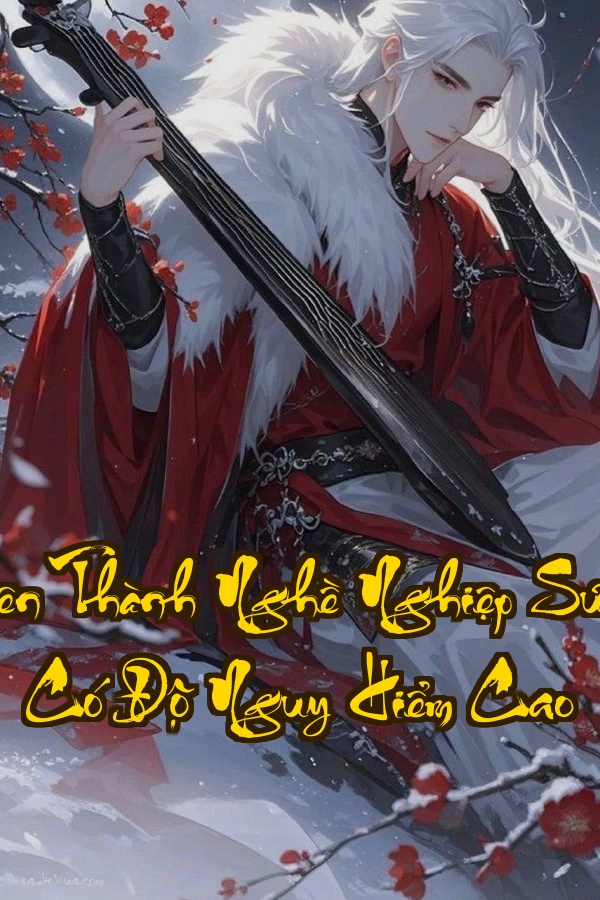 Xuyên Thành Nghề Nghiệp Sư Tôn Có Độ Nguy Hiểm Cao: Khi Sư Phụ Lạnh LùngThầm Yêu